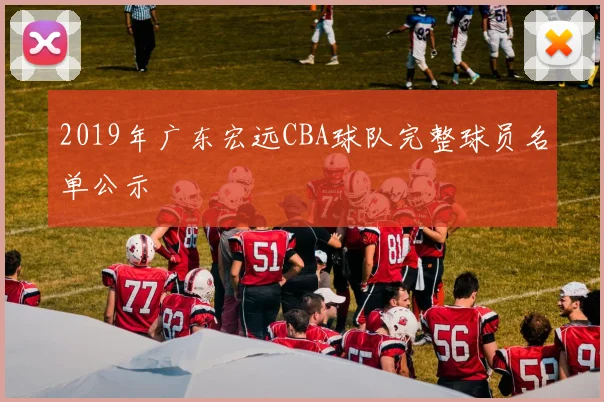 2019年广东宏远CBA球队完整球员名单公示